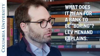 Why Should Banks Be &quot;Boring&quot;? Columbia Law School&#39;s Lev Menand Explains.