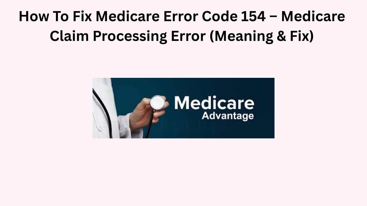 How To Fix Medicare Error Code 154 – Medicare Claim Processing Error (Meaning & Fix)