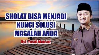 SHOLAT BISA MENJADI KUNCI SOLUSI MASALAH ANDA - UST YUSUF MANSUR