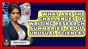 What Are the Challenges of Writing Research Summaries About Unusual Science? - Strange Science HQ