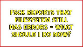 Ubuntu: FSCK reports that filesystem still has errors - what should I do now? (2 Solutions!!)