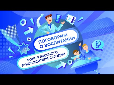 Роль классного руководителя сегодня | Поговорим о воспитании