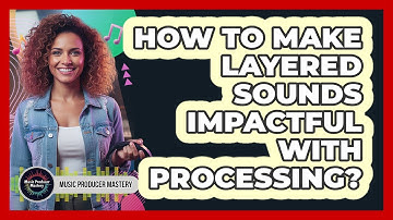 How To Make Layered Sounds Impactful With Processing?