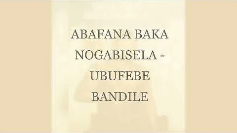 ABAFANA BAKA NOGABISELA -UBUFEBE BANDILE