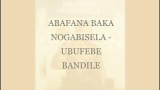 ABAFANA BAKA NOGABISELA -UBUFEBE BANDILE