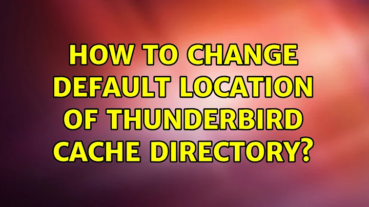 Ubuntu: How to change default location of Thunderbird cache directory? (2 Solutions!!)
