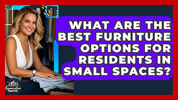 What Are the Best Furniture Options for Residents in Small Spaces? - Your Organization Mentor