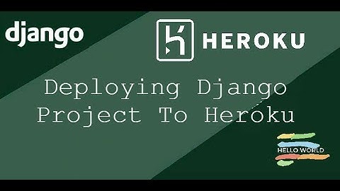 Deploying  a Django App to Heroku