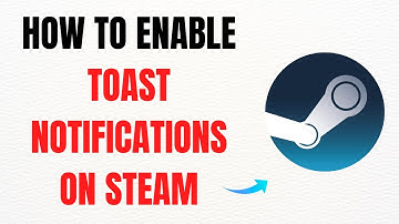 How to Enable Toast Notifications on Steam – Full Guide