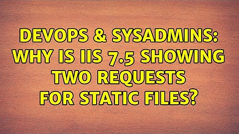 DevOps & SysAdmins: Why is IIS 7.5 showing two requests for static files? (2 Solutions!!)
