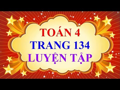 Video Toán Lớp 4 Trang 134 LUYỆN TẬP - youtube