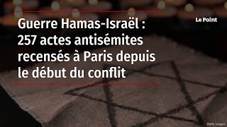 Guerre Hamas-Israël : 257 actes antisémites recensés à Paris depuis le début du conflit