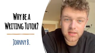 Why Be a Writing Tutor?  Johnny B