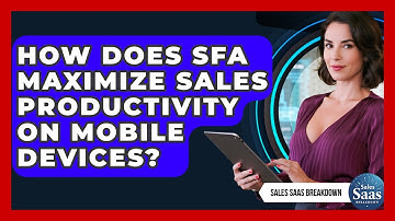 How Does SFA Maximize Sales Productivity On Mobile Devices? - Sales Saas Breakdown