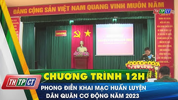 Phong Điền khai mạc huấn luyện dân quân cơ động năm 2023 | Cần Thơ TV