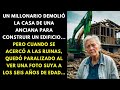 Un millonario demoli la casa de una anciana para construir un edificio pero cuando se acerc