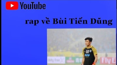 Rap về Bùi Tiến Dũng và các hình ảnh