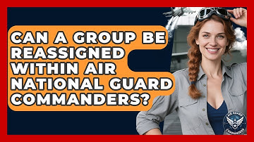 Can a Group Be Reassigned Within Air National Guard Commanders? - Air Guard Commanders