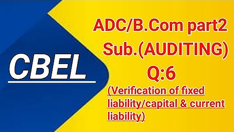 Verification of fixed liability/capital/current liability/Q6/ADC/B.COM part2 /Paper Preparation 2022