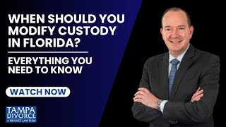 When Should You Modify Custody in Florida? Everything You Need to Know
