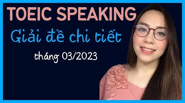 Giải đề chi tiết TOEIC SPEAKING | 03. 2023