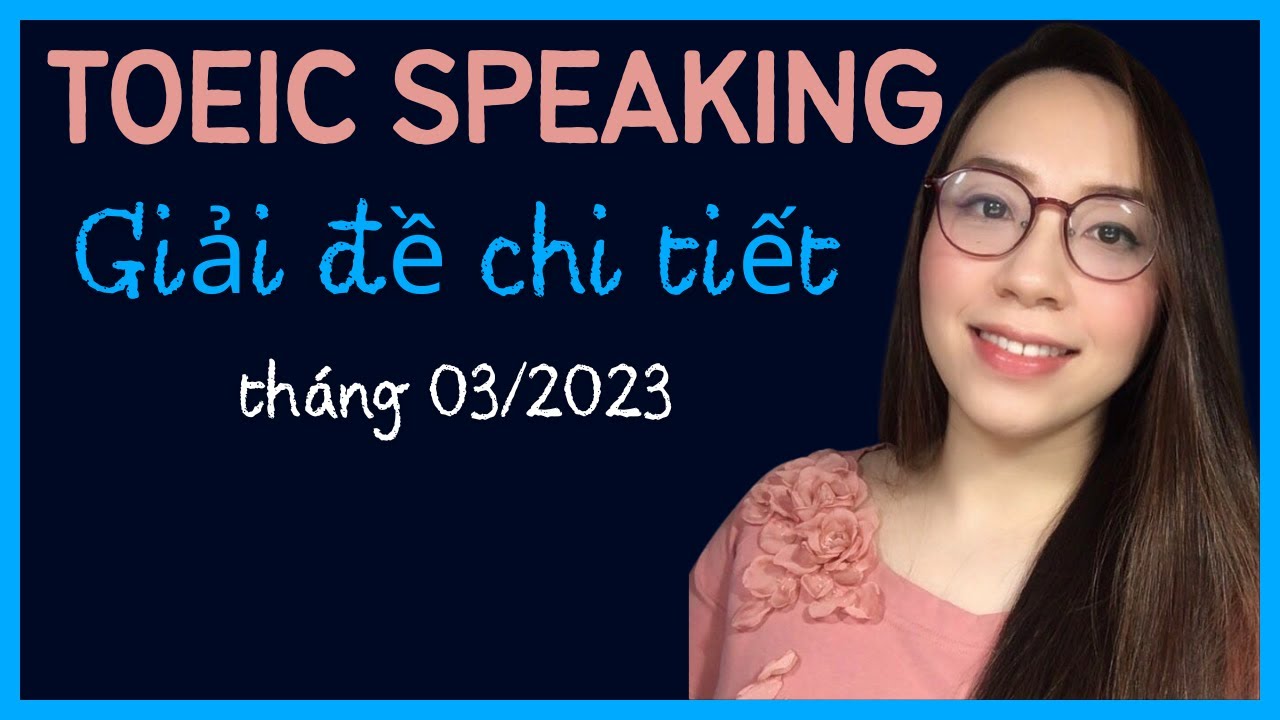 Giải đề chi tiết TOEIC SPEAKING | 03. 2023