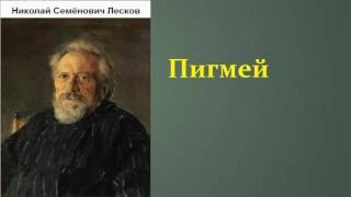 Николай Семёнович Лесков.   Пигмей.  аудиокнига.