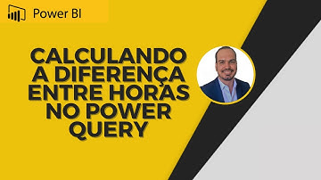 Calculando a diferença entre horas no Power Query.