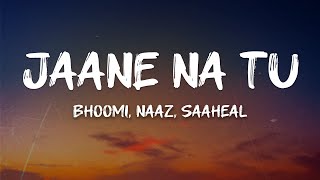 Bhoomi, Naaz, Saaheal - Jaane Na Tu (Lyrics)