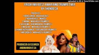 FRIDAY MIX AMAPIANO TRUMPET MIX BY THENDO SA FT NEW NADIA VOCALS NEW MAKHADZI  PRODUCED BY DJ SEARCH