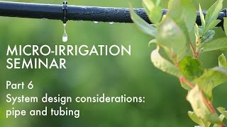 Micro-Irrigation Seminar, Pt. 6 of 14: System Design -- Pipe and Tubing
