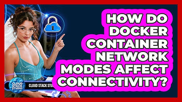How Do Docker Container Network Modes Affect Connectivity? - Cloud Stack Studio
