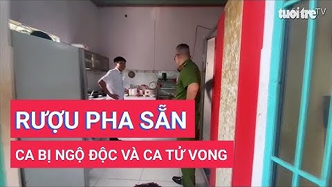 Uống rượu pha sẵn, 1 người chết, 3 người cấp cứu nghi do bị ngộ độc