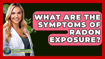 What Are The Symptoms Of Radon Exposure? - Earth Science Answers