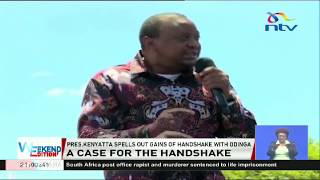 President Uhuru Kenyatta spells out gains of handshake with Raila