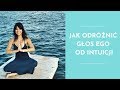 Jak odróżnić głos ego od głosu intuicji?