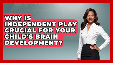 Why Is Independent Play Crucial For Your Child