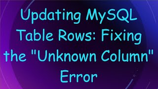 Updating MySQL Table Rows: Fixing the "Unknown Column" Error