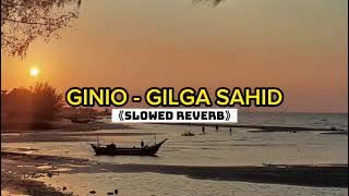 GINIO - GILGA SAHID (SLOWED   REVERB)
