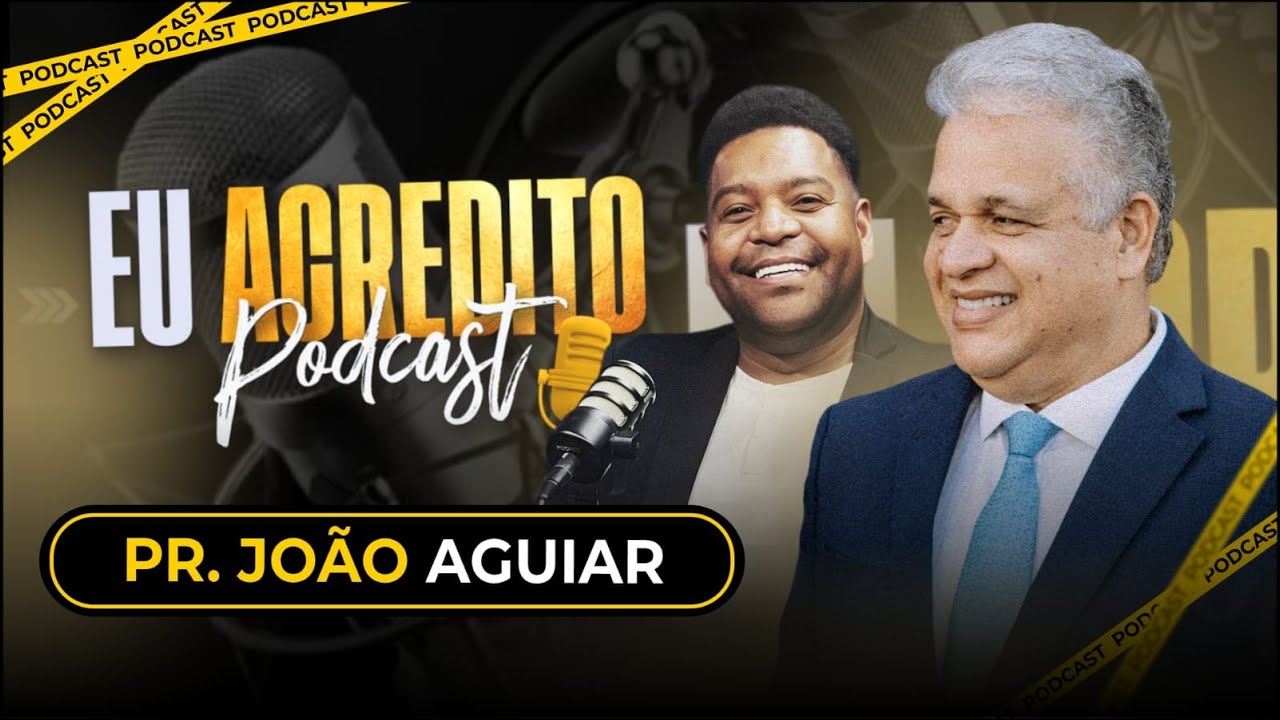 PASTOR JOÃO AGUIAR | EU ACREDITO PODCAST AO VIVO