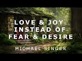 Michael Singer - Experiencing Love and Joy Instead of Fear and Desire