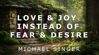 Michael Singer  Experiencing Love and Joy Instead of Fear and Desire