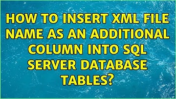 How to insert xml file name as an additional column into SQL Server database tables?