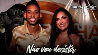 MC TOCHA E RAPHAELA SANTOS A FAVORITA - NÃO VOU DESISTIR - DJ CHAPA