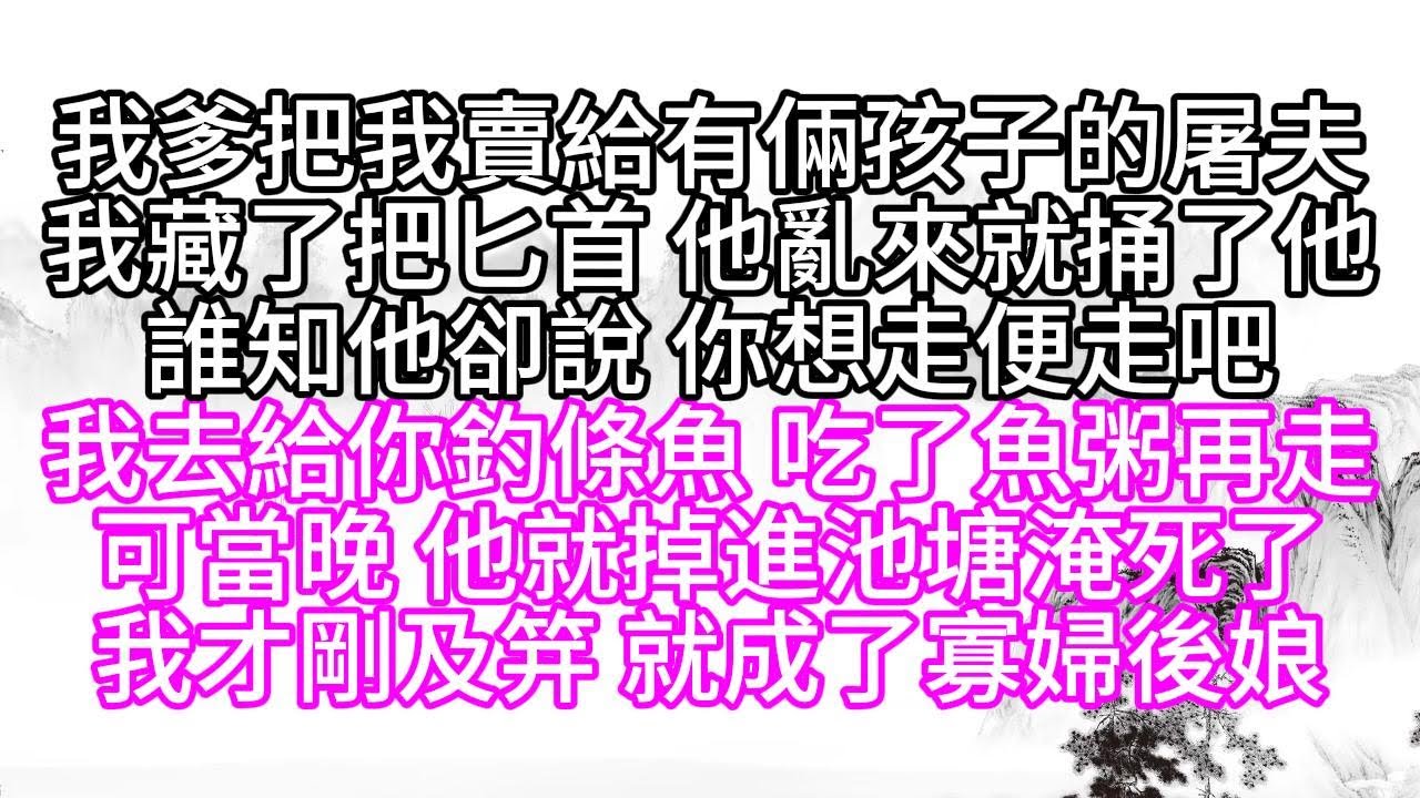 我爹把我賣給有倆孩子的屠夫，我藏了把匕首，他亂來，就捅了他，誰知他卻說，你想走便走吧，我去給你釣條魚，吃了魚粥再走，可當晚，他就掉進池塘淹死了，我才剛及笄，就成了寡婦後娘【幸福人生】#為人處世#生活