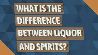 What is the difference between liquor and spirits?