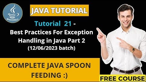 Java Tutorial - 21 (12/06/2023 batch ) Best Practices For Exception Handling in Java Part 2