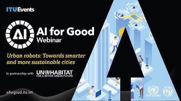 Urban robots: Towards smarter and more sustainable cities | UN-HABITAT | AI FOR GOOD WEBINARS