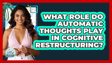What Role Do Automatic Thoughts Play In Cognitive Restructuring?