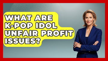 What Are K-Pop Idol Unfair Profit Issues? - K Pop Heroes